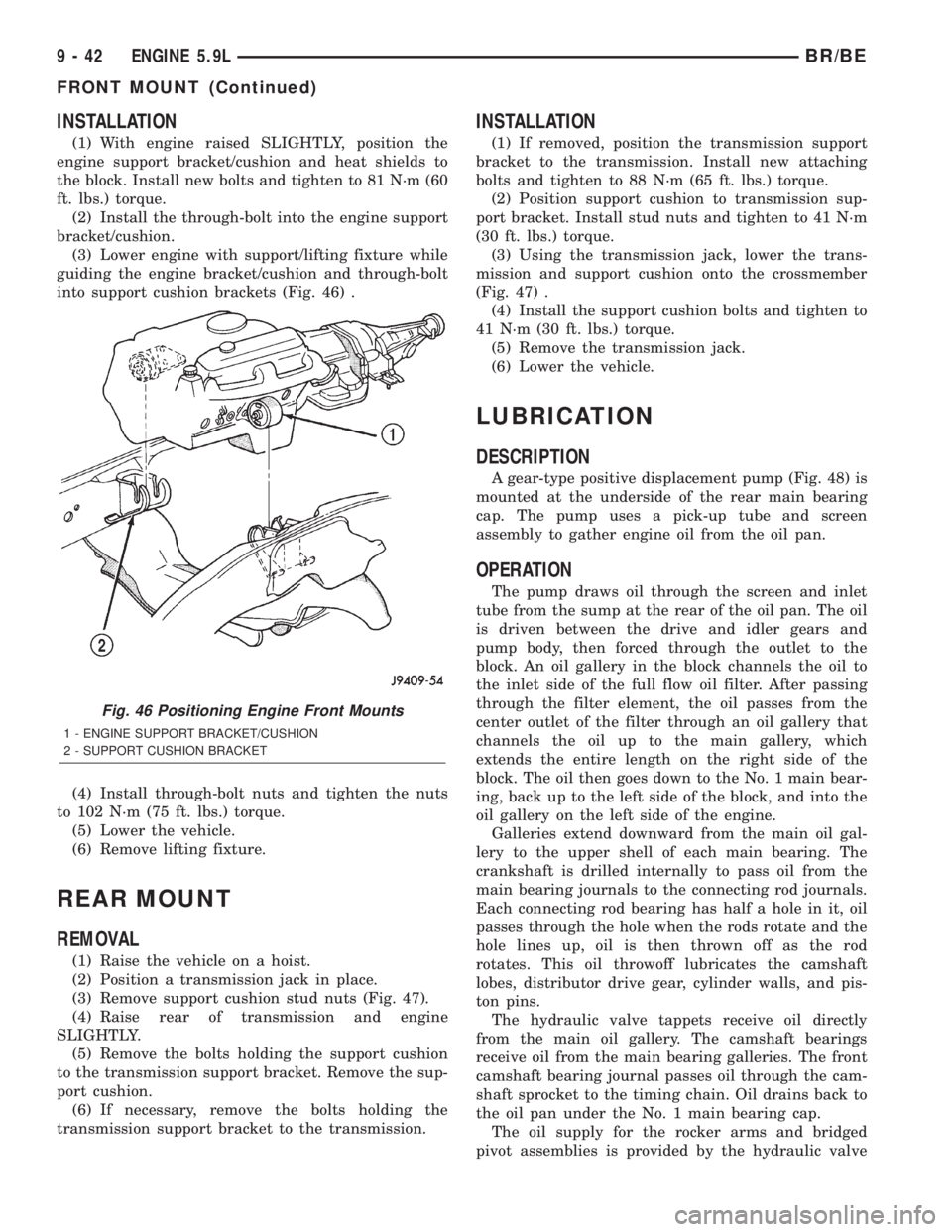 DODGE RAM 2002 Service Repair Manual INSTALLATION
(1) With engine raised SLIGHTLY, position the
engine support bracket/cushion and heat shields to
the block. Install new bolts and tighten to 81 N´m (60
ft. lbs.) torque.
(2) Install the DODGE RAM 2002 Service Repair Manual INSTALLATION
(1) With engine raised SLIGHTLY, position the
engine support bracket/cushion and heat shields to
the block. Install new bolts and tighten to 81 N´m (60
ft. lbs.) torque.
(2) Install the