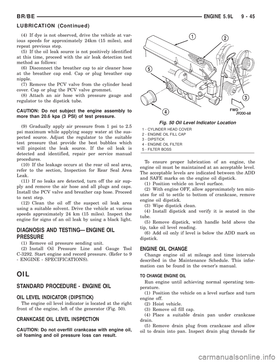 DODGE RAM 2002 Service Repair Manual (4) If dye is not observed, drive the vehicle at var-
ious speeds for approximately 24km (15 miles), and
repeat previous step.
(5) If the oil leak source is not positively identified
at this time, pro DODGE RAM 2002 Service Repair Manual (4) If dye is not observed, drive the vehicle at var-
ious speeds for approximately 24km (15 miles), and
repeat previous step.
(5) If the oil leak source is not positively identified
at this time, pro