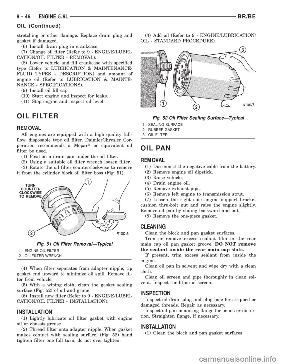 DODGE RAM 2002 Service Repair Manual stretching or other damage. Replace drain plug and
gasket if damaged.
(6) Install drain plug in crankcase.
(7) Change oil filter (Refer to 9 - ENGINE/LUBRI-
CATION/OIL FILTER - REMOVAL).
(8) Lower veh DODGE RAM 2002 Service Repair Manual stretching or other damage. Replace drain plug and
gasket if damaged.
(6) Install drain plug in crankcase.
(7) Change oil filter (Refer to 9 - ENGINE/LUBRI-
CATION/OIL FILTER - REMOVAL).
(8) Lower veh