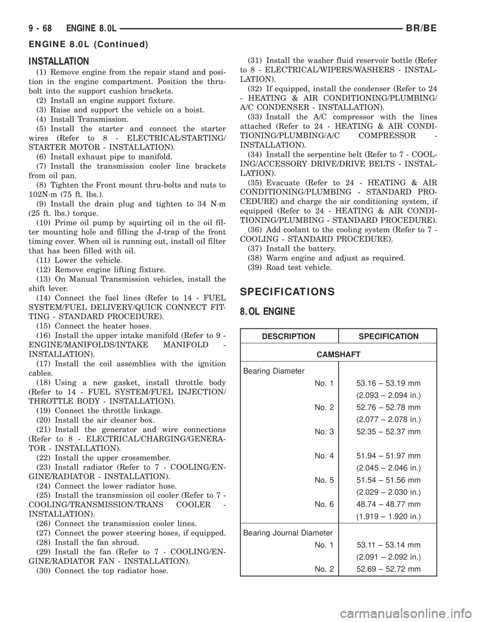 DODGE RAM 2002  Service Repair Manual INSTALLATION
(1) Remove engine from the repair stand and posi-
tion in the engine compartment. Position the thru-
bolt into the support cushion brackets.
(2) Install an engine support fixture.
(3) Rai
