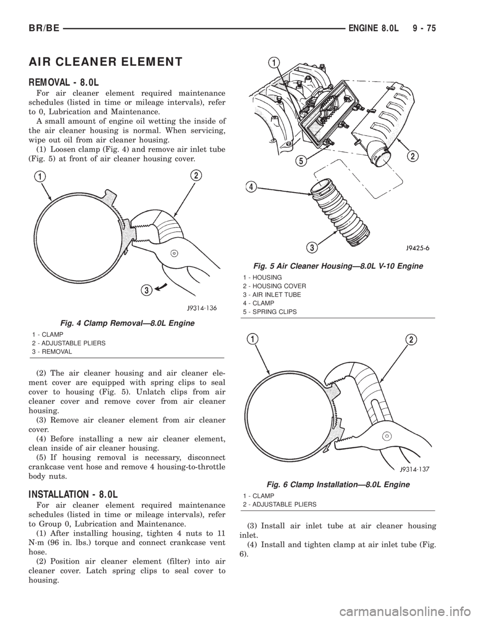 DODGE RAM 2002  Service Repair Manual AIR CLEANER ELEMENT
REMOVAL - 8.0L
For air cleaner element required maintenance
schedules (listed in time or mileage intervals), refer
to 0, Lubrication and Maintenance.
A small amount of engine oil w
