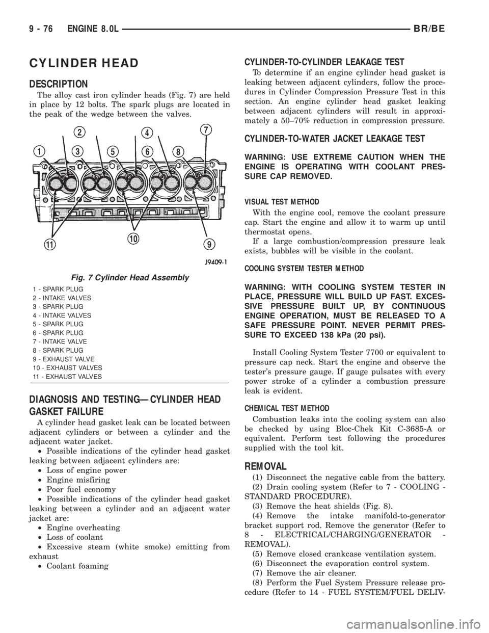 DODGE RAM 2002 Service Repair Manual CYLINDER HEAD
DESCRIPTION
The alloy cast iron cylinder heads (Fig. 7) are held
in place by 12 bolts. The spark plugs are located in
the peak of the wedge between the valves.
DIAGNOSIS AND TESTINGÐCYL DODGE RAM 2002 Service Repair Manual CYLINDER HEAD
DESCRIPTION
The alloy cast iron cylinder heads (Fig. 7) are held
in place by 12 bolts. The spark plugs are located in
the peak of the wedge between the valves.
DIAGNOSIS AND TESTINGÐCYL