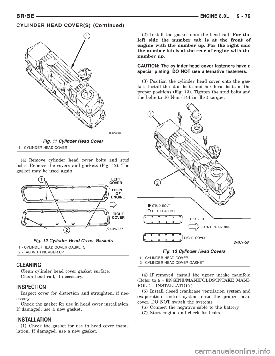 DODGE RAM 2002 Service Repair Manual (4) Remove cylinder head cover bolts and stud
bolts. Remove the covers and gaskets (Fig. 12). The
gasket may be used again.
CLEANING
Clean cylinder head cover gasket surface.
Clean head rail, if neces DODGE RAM 2002 Service Repair Manual (4) Remove cylinder head cover bolts and stud
bolts. Remove the covers and gaskets (Fig. 12). The
gasket may be used again.
CLEANING
Clean cylinder head cover gasket surface.
Clean head rail, if neces