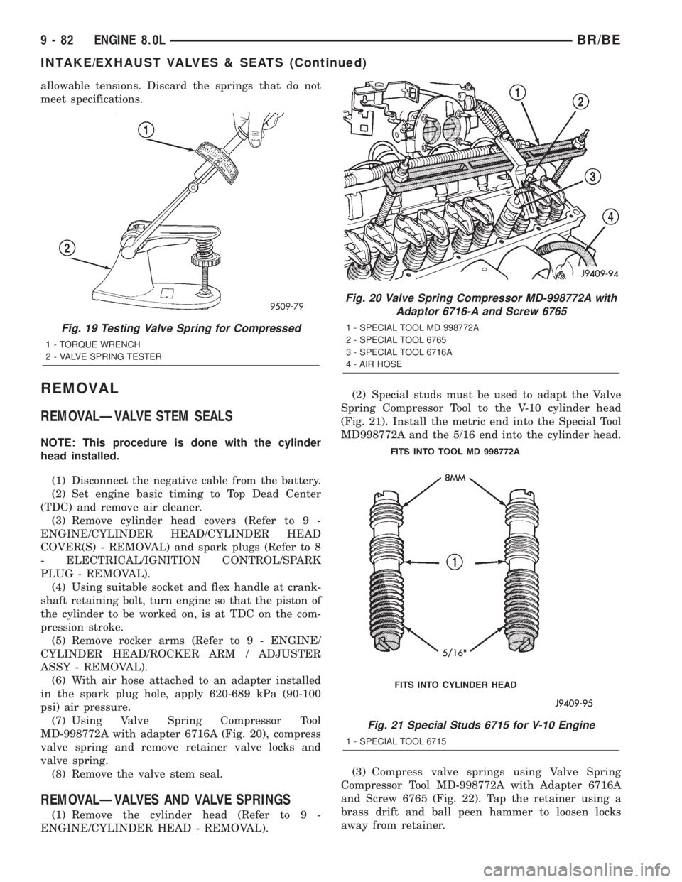 DODGE RAM 2002 Service Repair Manual allowable tensions. Discard the springs that do not
meet specifications.
REMOVAL
REMOVALÐVALVE STEM SEALS
NOTE: This procedure is done with the cylinder
head installed.
(1) Disconnect the negative ca DODGE RAM 2002 Service Repair Manual allowable tensions. Discard the springs that do not
meet specifications.
REMOVAL
REMOVALÐVALVE STEM SEALS
NOTE: This procedure is done with the cylinder
head installed.
(1) Disconnect the negative ca