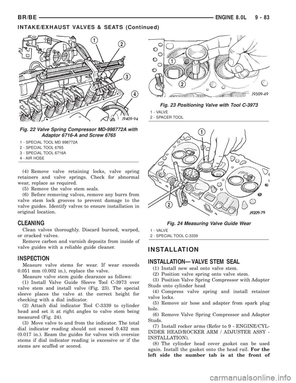 DODGE RAM 2002 Service Repair Manual (4) Remove valve retaining locks, valve spring
retainers and valve springs. Check for abnormal
wear, replace as required.
(5) Remove the valve stem seals.
(6) Before removing valves, remove any burrs DODGE RAM 2002 Service Repair Manual (4) Remove valve retaining locks, valve spring
retainers and valve springs. Check for abnormal
wear, replace as required.
(5) Remove the valve stem seals.
(6) Before removing valves, remove any burrs
