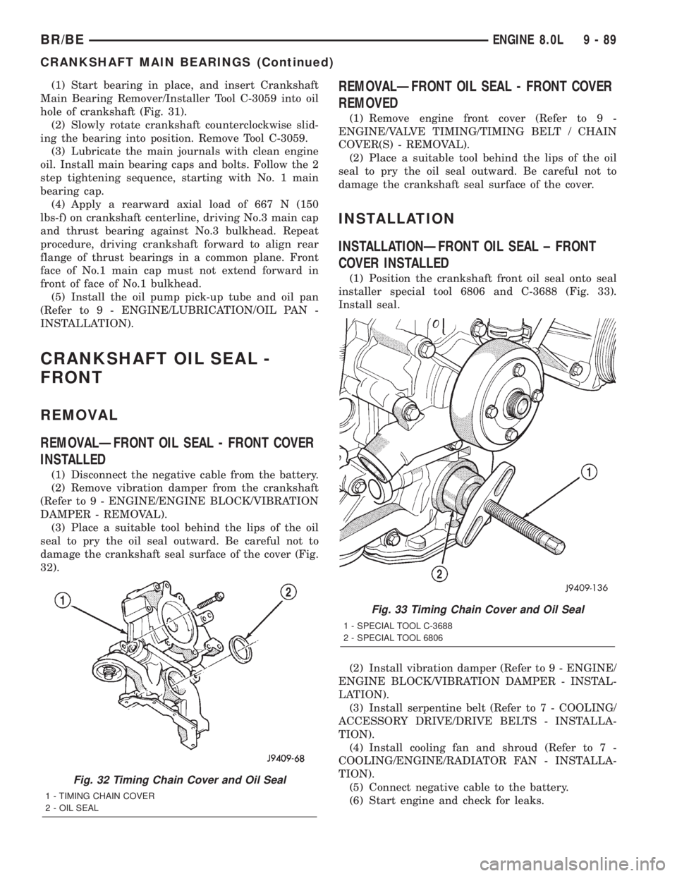 DODGE RAM 2002  Service Repair Manual (1) Start bearing in place, and insert Crankshaft
Main Bearing Remover/Installer Tool C-3059 into oil
hole of crankshaft (Fig. 31).
(2) Slowly rotate crankshaft counterclockwise slid-
ing the bearing 