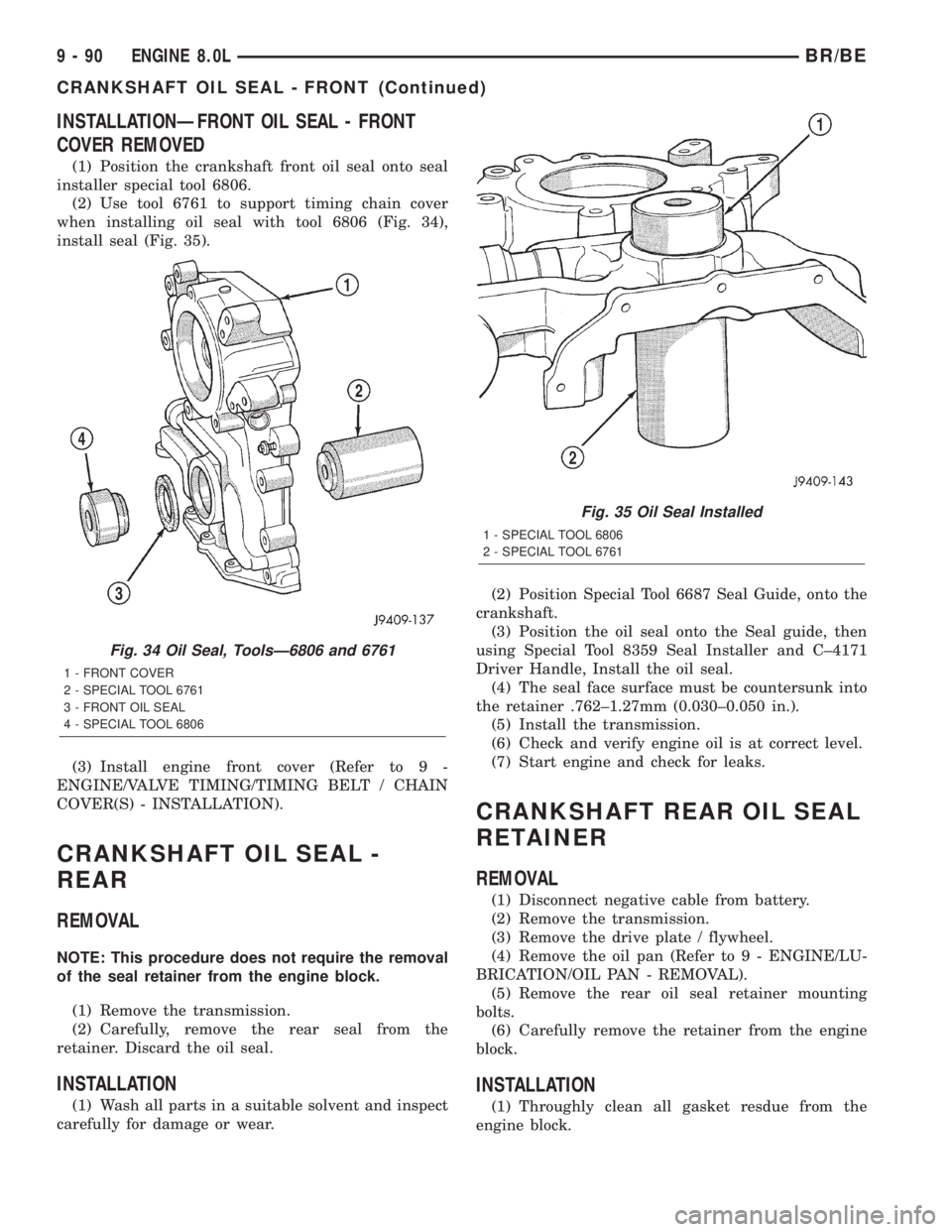DODGE RAM 2002  Service Repair Manual INSTALLATIONÐFRONT OIL SEAL - FRONT
COVER REMOVED
(1) Position the crankshaft front oil seal onto seal
installer special tool 6806.
(2) Use tool 6761 to support timing chain cover
when installing oil