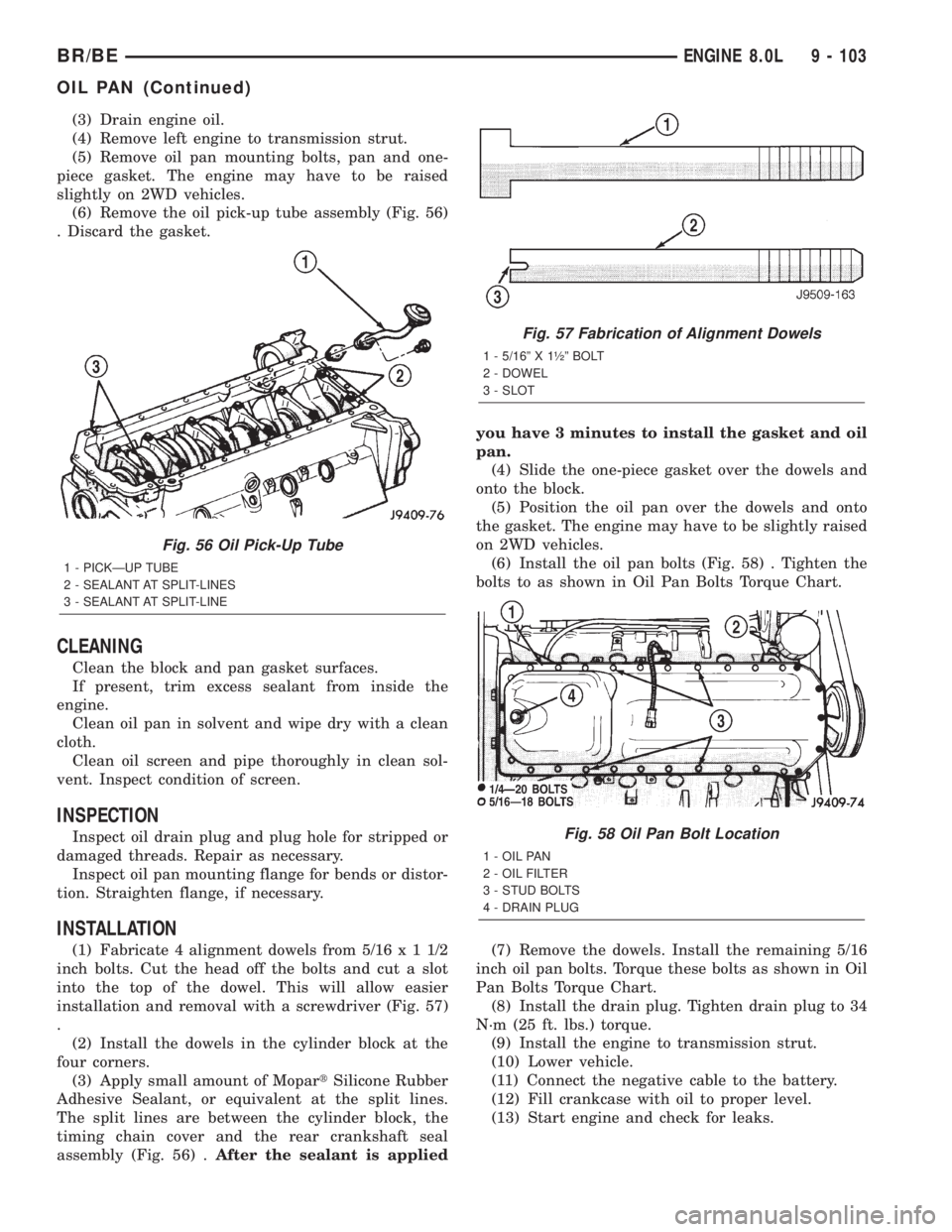 DODGE RAM 2002 Service Repair Manual (3) Drain engine oil.
(4) Remove left engine to transmission strut.
(5) Remove oil pan mounting bolts, pan and one-
piece gasket. The engine may have to be raised
slightly on 2WD vehicles.
(6) Remove DODGE RAM 2002 Service Repair Manual (3) Drain engine oil.
(4) Remove left engine to transmission strut.
(5) Remove oil pan mounting bolts, pan and one-
piece gasket. The engine may have to be raised
slightly on 2WD vehicles.
(6) Remove