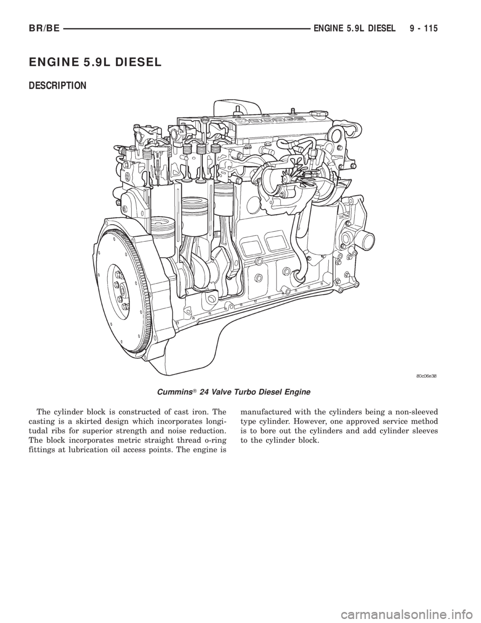 DODGE RAM 2002  Service Repair Manual ENGINE 5.9L DIESEL
DESCRIPTION
The cylinder block is constructed of cast iron. The
casting is a skirted design which incorporates longi-
tudal ribs for superior strength and noise reduction.
The block