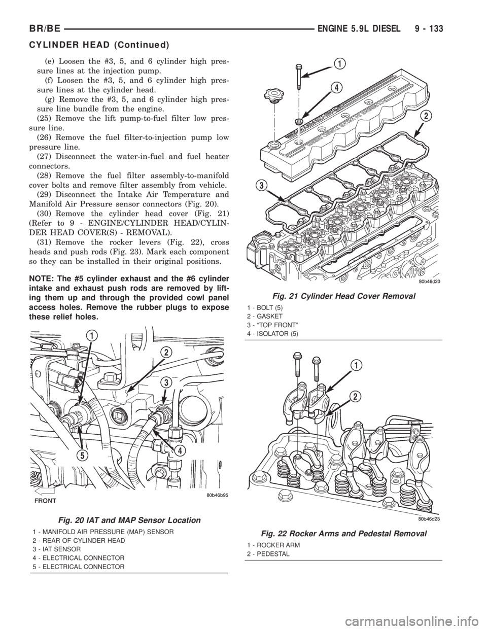 DODGE RAM 2002  Service Repair Manual (e) Loosen the #3, 5, and 6 cylinder high pres-
sure lines at the injection pump.
(f) Loosen the #3, 5, and 6 cylinder high pres-
sure lines at the cylinder head.
(g) Remove the #3, 5, and 6 cylinder 