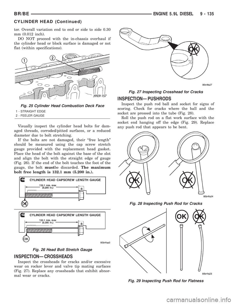 DODGE RAM 2002  Service Repair Manual ter. Overall variation end to end or side to side 0.30
mm (0.012 inch).
DO NOT proceed with the in-chassis overhaul if
the cylinder head or block surface is damaged or not
flat (within specifications)