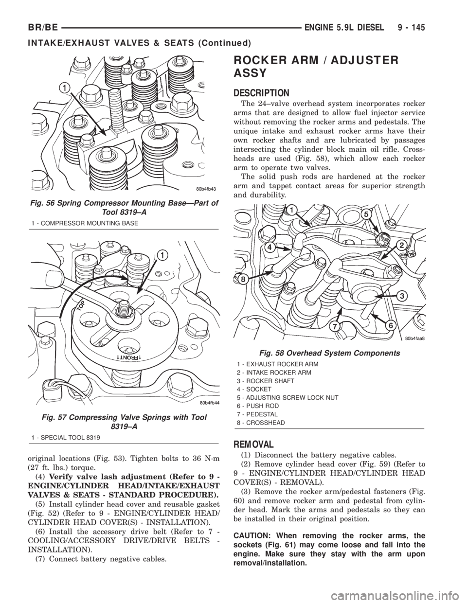DODGE RAM 2002  Service Repair Manual original locations (Fig. 53). Tighten bolts to 36 N´m
(27 ft. lbs.) torque.
(4)Verify valve lash adjustment (Refer to 9 -
ENGINE/CYLINDER HEAD/INTAKE/EXHAUST
VALVES & SEATS - STANDARD PROCEDURE).
(5)