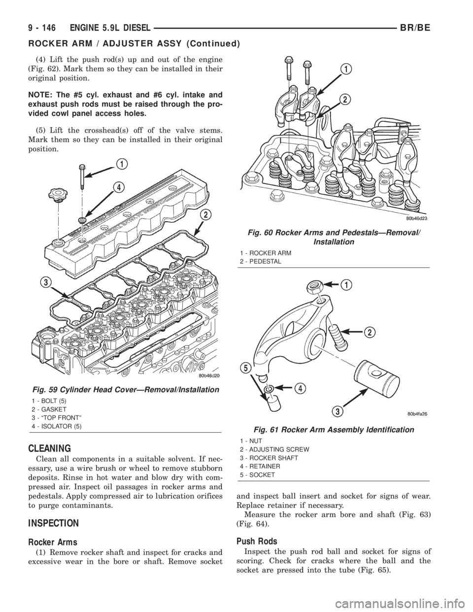 DODGE RAM 2002 Service Repair Manual (4) Lift the push rod(s) up and out of the engine
(Fig. 62). Mark them so they can be installed in their
original position.
NOTE: The #5 cyl. exhaust and #6 cyl. intake and
exhaust push rods must be r DODGE RAM 2002 Service Repair Manual (4) Lift the push rod(s) up and out of the engine
(Fig. 62). Mark them so they can be installed in their
original position.
NOTE: The #5 cyl. exhaust and #6 cyl. intake and
exhaust push rods must be r