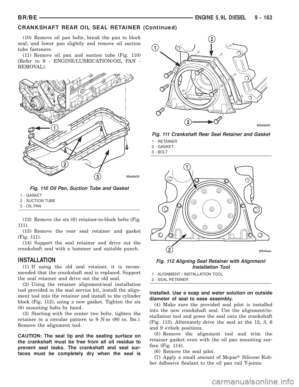 DODGE RAM 2002 Service Owners Guide (10) Remove oil pan bolts, break the pan to block
seal, and lower pan slightly and remove oil suction
tube fasteners.
(11) Remove oil pan and suction tube (Fig. 110)
(Refer to 9 - ENGINE/LUBRICATION/O DODGE RAM 2002 Service Owners Guide (10) Remove oil pan bolts, break the pan to block
seal, and lower pan slightly and remove oil suction
tube fasteners.
(11) Remove oil pan and suction tube (Fig. 110)
(Refer to 9 - ENGINE/LUBRICATION/O