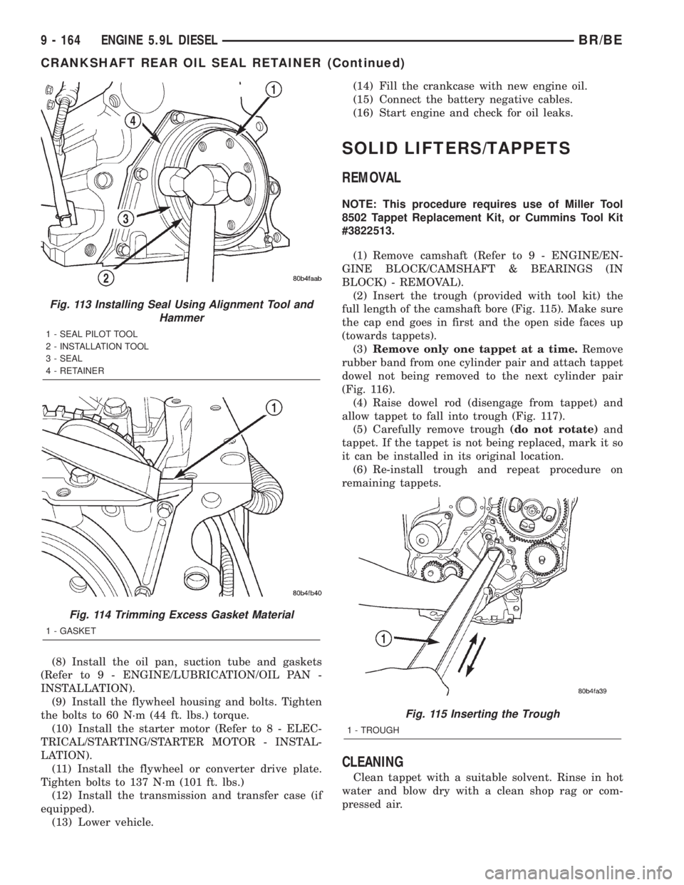 DODGE RAM 2002 Service Repair Manual (8) Install the oil pan, suction tube and gaskets
(Refer to 9 - ENGINE/LUBRICATION/OIL PAN -
INSTALLATION).
(9) Install the flywheel housing and bolts. Tighten
the bolts to 60 N´m (44 ft. lbs.) torqu DODGE RAM 2002 Service Repair Manual (8) Install the oil pan, suction tube and gaskets
(Refer to 9 - ENGINE/LUBRICATION/OIL PAN -
INSTALLATION).
(9) Install the flywheel housing and bolts. Tighten
the bolts to 60 N´m (44 ft. lbs.) torqu