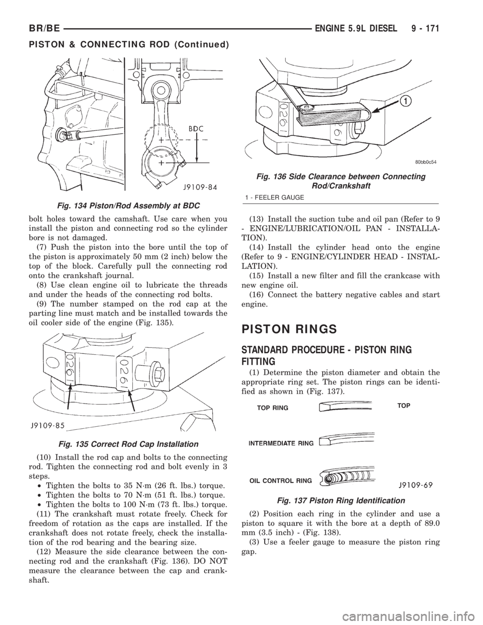 DODGE RAM 2002 Service Repair Manual bolt holes toward the camshaft. Use care when you
install the piston and connecting rod so the cylinder
bore is not damaged.
(7) Push the piston into the bore until the top of
the piston is approximat DODGE RAM 2002 Service Repair Manual bolt holes toward the camshaft. Use care when you
install the piston and connecting rod so the cylinder
bore is not damaged.
(7) Push the piston into the bore until the top of
the piston is approximat