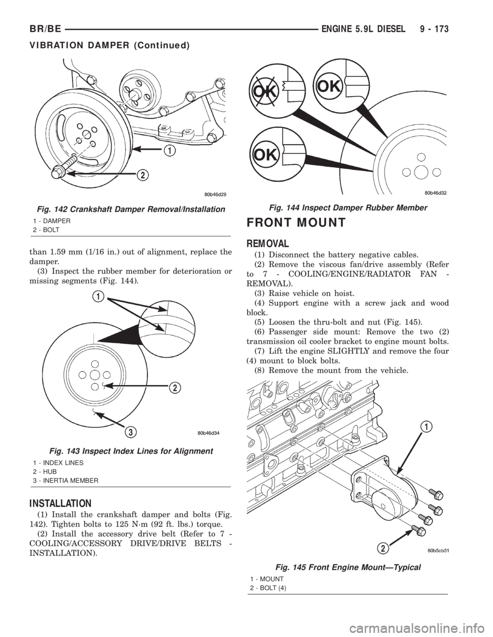 DODGE RAM 2002 Service Repair Manual than 1.59 mm (1/16 in.) out of alignment, replace the
damper.
(3) Inspect the rubber member for deterioration or
missing segments (Fig. 144).
INSTALLATION
(1) Install the crankshaft damper and bolts ( DODGE RAM 2002 Service Repair Manual than 1.59 mm (1/16 in.) out of alignment, replace the
damper.
(3) Inspect the rubber member for deterioration or
missing segments (Fig. 144).
INSTALLATION
(1) Install the crankshaft damper and bolts (