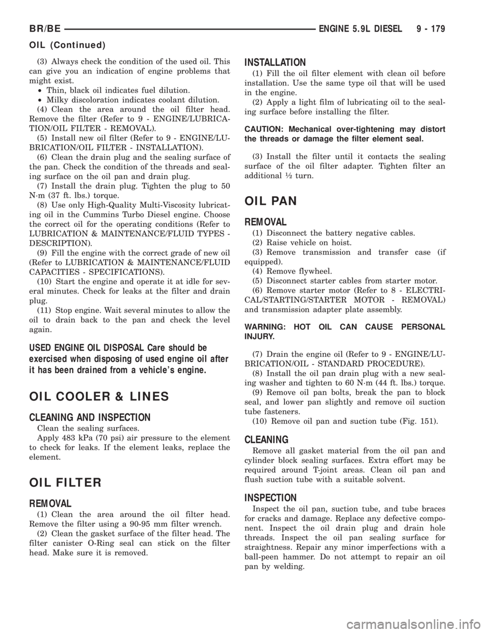 DODGE RAM 2002 Service Repair Manual (3) Always check the condition of the used oil. This
can give you an indication of engine problems that
might exist.
²Thin, black oil indicates fuel dilution.
²Milky discoloration indicates coolant DODGE RAM 2002 Service Repair Manual (3) Always check the condition of the used oil. This
can give you an indication of engine problems that
might exist.
²Thin, black oil indicates fuel dilution.
²Milky discoloration indicates coolant