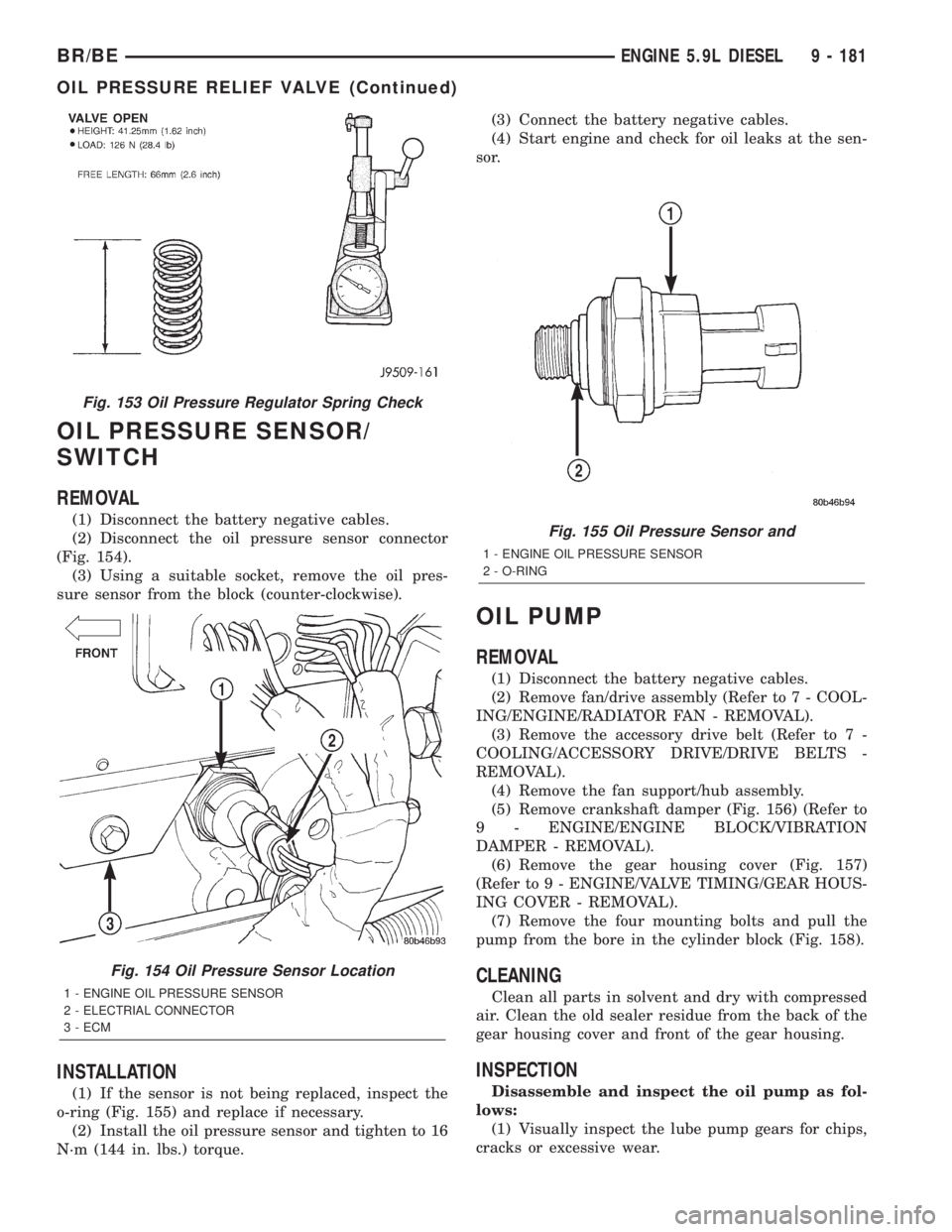 DODGE RAM 2002 Service Repair Manual OIL PRESSURE SENSOR/
SWITCH
REMOVAL
(1) Disconnect the battery negative cables.
(2) Disconnect the oil pressure sensor connector
(Fig. 154).
(3) Using a suitable socket, remove the oil pres-
sure sens DODGE RAM 2002 Service Repair Manual OIL PRESSURE SENSOR/
SWITCH
REMOVAL
(1) Disconnect the battery negative cables.
(2) Disconnect the oil pressure sensor connector
(Fig. 154).
(3) Using a suitable socket, remove the oil pres-
sure sens