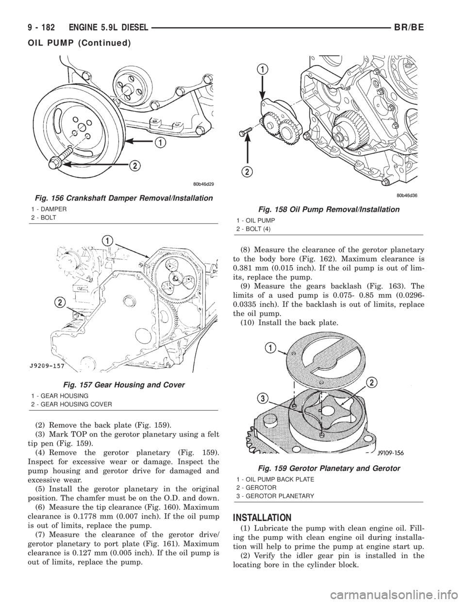 DODGE RAM 2002 Service Repair Manual (2) Remove the back plate (Fig. 159).
(3) Mark TOP on the gerotor planetary using a felt
tip pen (Fig. 159).
(4) Remove the gerotor planetary (Fig. 159).
Inspect for excessive wear or damage. Inspect DODGE RAM 2002 Service Repair Manual (2) Remove the back plate (Fig. 159).
(3) Mark TOP on the gerotor planetary using a felt
tip pen (Fig. 159).
(4) Remove the gerotor planetary (Fig. 159).
Inspect for excessive wear or damage. Inspect