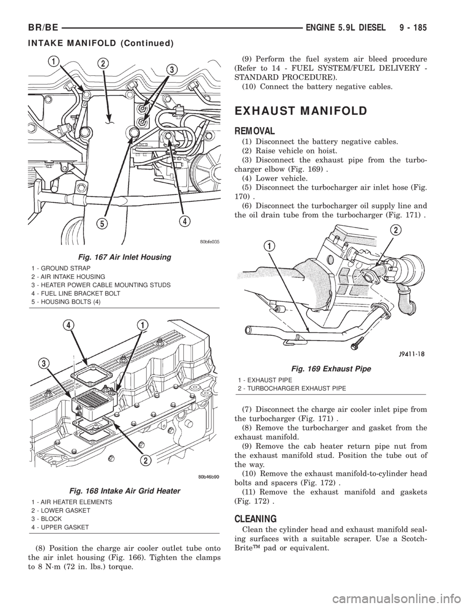 DODGE RAM 2002 Service Repair Manual (8) Position the charge air cooler outlet tube onto
the air inlet housing (Fig. 166). Tighten the clamps
to 8 N´m (72 in. lbs.) torque.(9) Perform the fuel system air bleed procedure
(Refer to 14 - F DODGE RAM 2002 Service Repair Manual (8) Position the charge air cooler outlet tube onto
the air inlet housing (Fig. 166). Tighten the clamps
to 8 N´m (72 in. lbs.) torque.(9) Perform the fuel system air bleed procedure
(Refer to 14 - F
