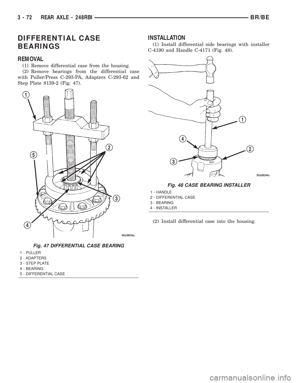 DODGE RAM 2002 Service Repair Manual DIFFERENTIAL CASE
BEARINGS
REMOVAL
(1) Remove differential case from the housing.
(2) Remove bearings from the differential case
with Puller/Press C-293-PA, Adapters C-293-62 and
Step Plate 8139-2 (Fi DODGE RAM 2002 Service Repair Manual DIFFERENTIAL CASE
BEARINGS
REMOVAL
(1) Remove differential case from the housing.
(2) Remove bearings from the differential case
with Puller/Press C-293-PA, Adapters C-293-62 and
Step Plate 8139-2 (Fi