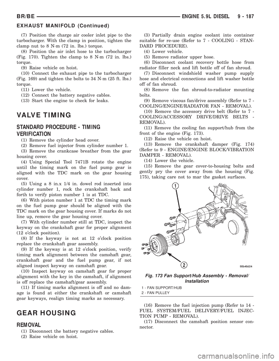 DODGE RAM 2002 Service Repair Manual (7) Position the charge air cooler inlet pipe to the
turbocharger. With the clamp in position, tighten the
clamp nut to 8 N´m (72 in. lbs.) torque.
(8) Position the air inlet hose to the turbocharger DODGE RAM 2002 Service Repair Manual (7) Position the charge air cooler inlet pipe to the
turbocharger. With the clamp in position, tighten the
clamp nut to 8 N´m (72 in. lbs.) torque.
(8) Position the air inlet hose to the turbocharger