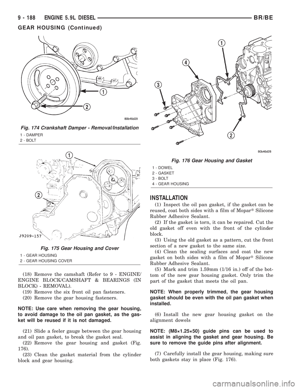 DODGE RAM 2002 Service Owners Guide (18) Remove the camshaft (Refer to 9 - ENGINE/
ENGINE BLOCK/CAMSHAFT & BEARINGS (IN
BLOCK) - REMOVAL).
(19) Remove the six front oil pan fasteners.
(20) Remove the gear housing fasteners.
NOTE: Use ca DODGE RAM 2002 Service Owners Guide (18) Remove the camshaft (Refer to 9 - ENGINE/
ENGINE BLOCK/CAMSHAFT & BEARINGS (IN
BLOCK) - REMOVAL).
(19) Remove the six front oil pan fasteners.
(20) Remove the gear housing fasteners.
NOTE: Use ca