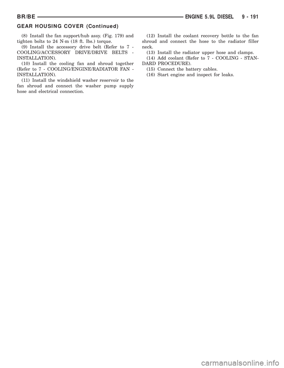 DODGE RAM 2002 Service Repair Manual (8) Install the fan support/hub assy. (Fig. 179) and
tighten bolts to 24 N´m (18 ft. lbs.) torque.
(9) Install the accessory drive belt (Refer to 7 -
COOLING/ACCESSORY DRIVE/DRIVE BELTS -
INSTALLATIO DODGE RAM 2002 Service Repair Manual (8) Install the fan support/hub assy. (Fig. 179) and
tighten bolts to 24 N´m (18 ft. lbs.) torque.
(9) Install the accessory drive belt (Refer to 7 -
COOLING/ACCESSORY DRIVE/DRIVE BELTS -
INSTALLATIO