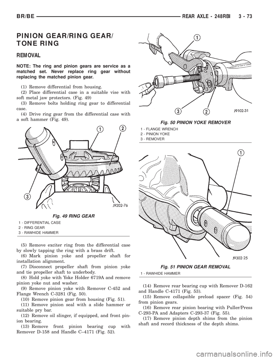 DODGE RAM 2002 Service Repair Manual PINION GEAR/RING GEAR/
TONE RING
REMOVAL
NOTE: The ring and pinion gears are service as a
matched set. Never replace ring gear without
replacing the matched pinion gear.
(1) Remove differential from h DODGE RAM 2002 Service Repair Manual PINION GEAR/RING GEAR/
TONE RING
REMOVAL
NOTE: The ring and pinion gears are service as a
matched set. Never replace ring gear without
replacing the matched pinion gear.
(1) Remove differential from h