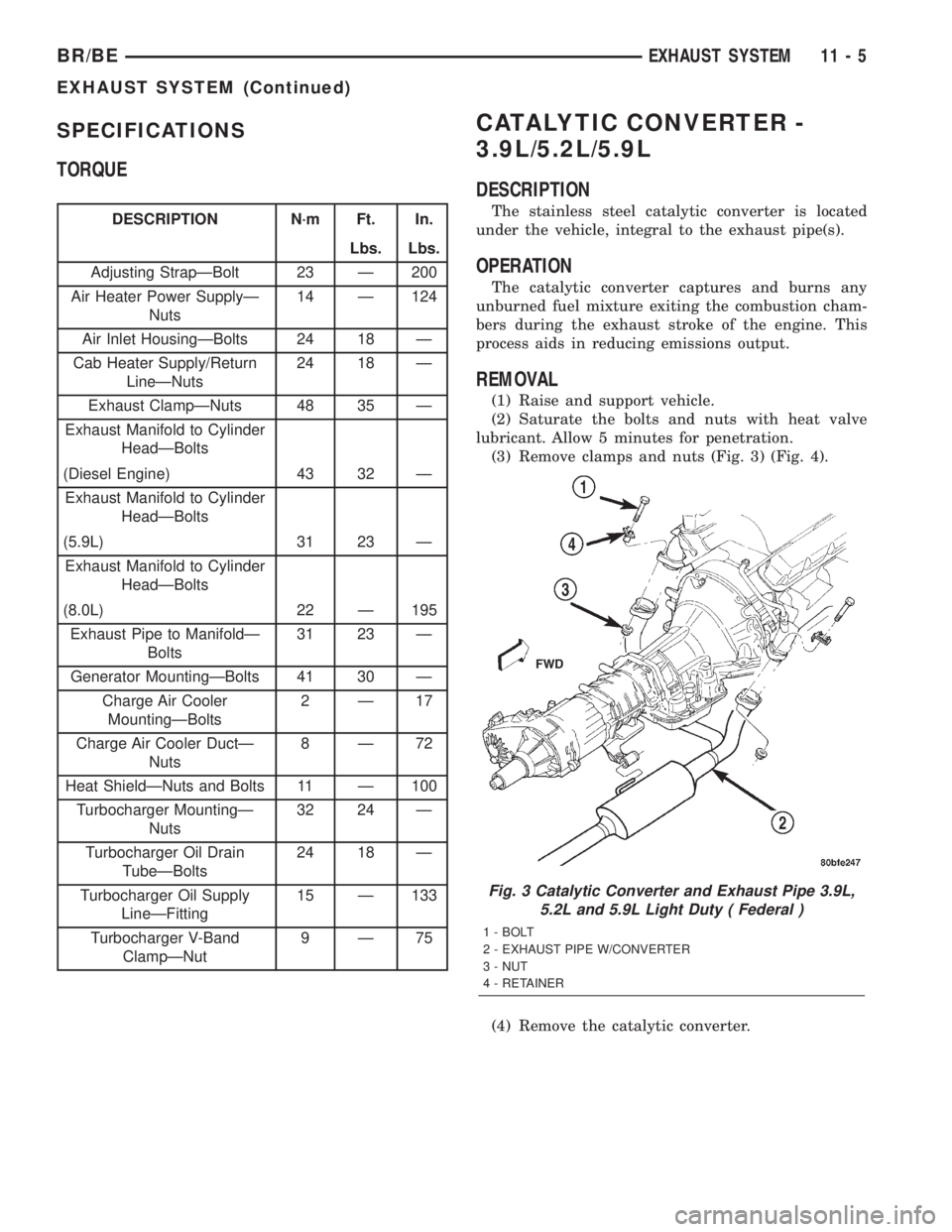 DODGE RAM 2002 Service Repair Manual SPECIFICATIONS
TORQUE
DESCRIPTION N´m Ft. In.
Lbs. Lbs.
Adjusting StrapÐBolt 23 Ð 200
Air Heater Power SupplyÐ
Nuts14 Ð 124
Air Inlet HousingÐBolts 24 18 Ð
Cab Heater Supply/Return
LineÐNuts24 DODGE RAM 2002 Service Repair Manual SPECIFICATIONS
TORQUE
DESCRIPTION N´m Ft. In.
Lbs. Lbs.
Adjusting StrapÐBolt 23 Ð 200
Air Heater Power SupplyÐ
Nuts14 Ð 124
Air Inlet HousingÐBolts 24 18 Ð
Cab Heater Supply/Return
LineÐNuts24