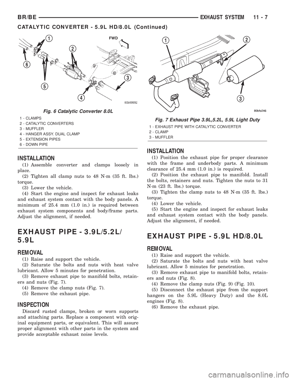 DODGE RAM 2002 Service Repair Manual INSTALLATION
(1) Assemble converter and clamps loosely in
place.
(2) Tighten all clamp nuts to 48 N´m (35 ft. lbs.)
torque.
(3) Lower the vehicle.
(4) Start the engine and inspect for exhaust leaks
a DODGE RAM 2002 Service Repair Manual INSTALLATION
(1) Assemble converter and clamps loosely in
place.
(2) Tighten all clamp nuts to 48 N´m (35 ft. lbs.)
torque.
(3) Lower the vehicle.
(4) Start the engine and inspect for exhaust leaks
a