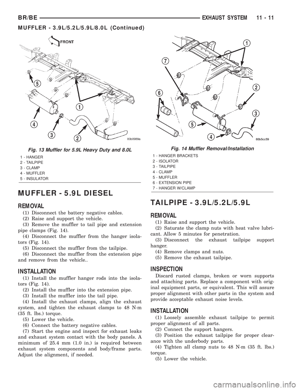 DODGE RAM 2002 Service Repair Manual MUFFLER - 5.9L DIESEL
REMOVAL
(1) Disconnect the battery negative cables.
(2) Raise and support the vehicle.
(3) Remove the muffler to tail pipe and extension
pipe clamps (Fig. 14).
(4) Disconnect the DODGE RAM 2002 Service Repair Manual MUFFLER - 5.9L DIESEL
REMOVAL
(1) Disconnect the battery negative cables.
(2) Raise and support the vehicle.
(3) Remove the muffler to tail pipe and extension
pipe clamps (Fig. 14).
(4) Disconnect the