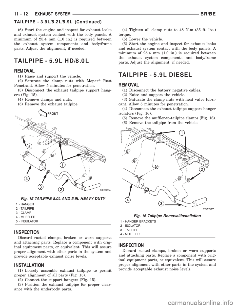 DODGE RAM 2002 Service Repair Manual (6) Start the engine and inspect for exhaust leaks
and exhaust system contact with the body panels. A
minimum of 25.4 mm (1.0 in.) is required between
the exhaust system components and body/frame
part DODGE RAM 2002 Service Repair Manual (6) Start the engine and inspect for exhaust leaks
and exhaust system contact with the body panels. A
minimum of 25.4 mm (1.0 in.) is required between
the exhaust system components and body/frame
part