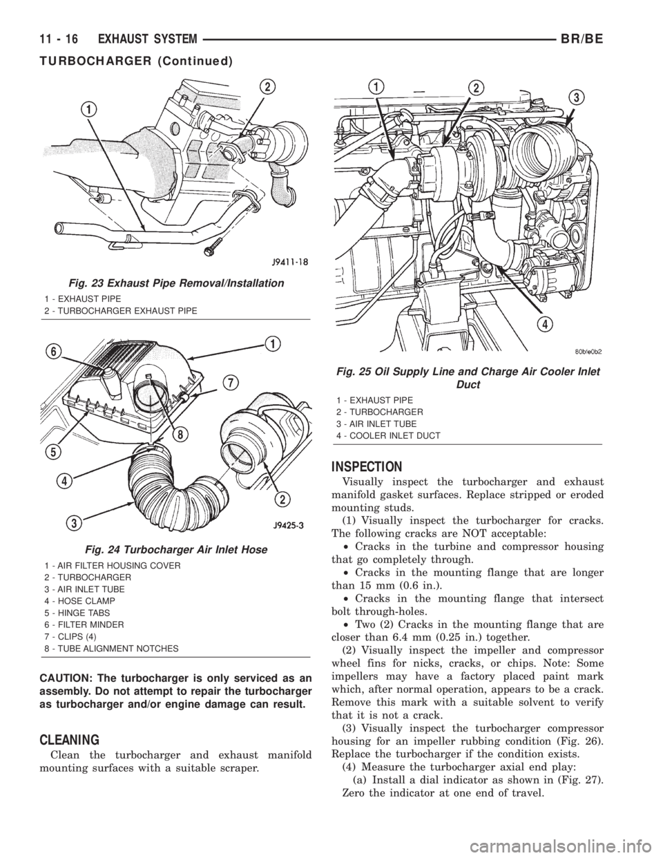 DODGE RAM 2002 Service Repair Manual CAUTION: The turbocharger is only serviced as an
assembly. Do not attempt to repair the turbocharger
as turbocharger and/or engine damage can result.
CLEANING
Clean the turbocharger and exhaust manifo DODGE RAM 2002 Service Repair Manual CAUTION: The turbocharger is only serviced as an
assembly. Do not attempt to repair the turbocharger
as turbocharger and/or engine damage can result.
CLEANING
Clean the turbocharger and exhaust manifo