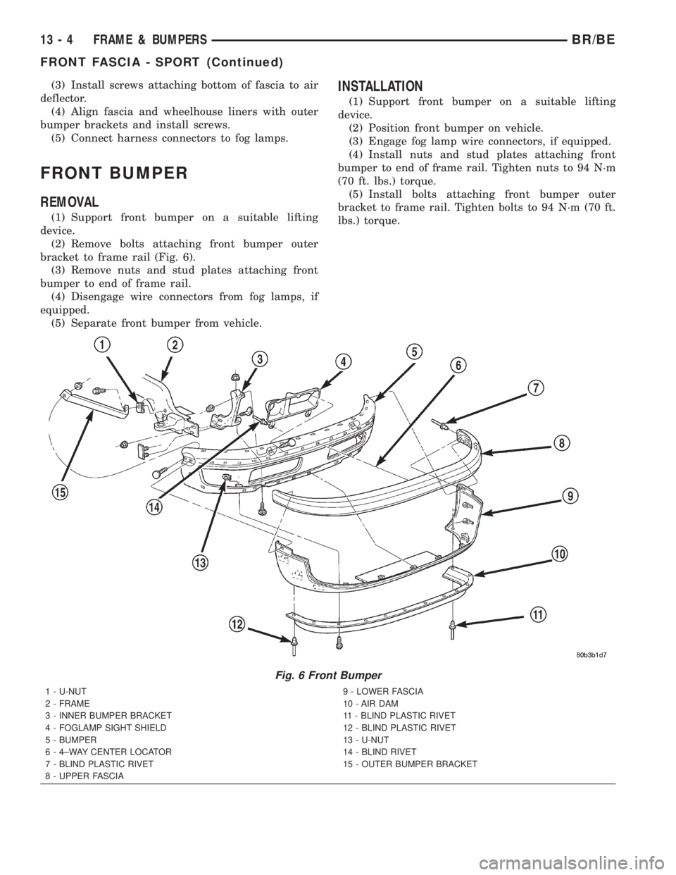 DODGE RAM 2002 Service Repair Manual (3) Install screws attaching bottom of fascia to air
deflector.
(4) Align fascia and wheelhouse liners with outer
bumper brackets and install screws.
(5) Connect harness connectors to fog lamps.
FRONT DODGE RAM 2002 Service Repair Manual (3) Install screws attaching bottom of fascia to air
deflector.
(4) Align fascia and wheelhouse liners with outer
bumper brackets and install screws.
(5) Connect harness connectors to fog lamps.
FRONT