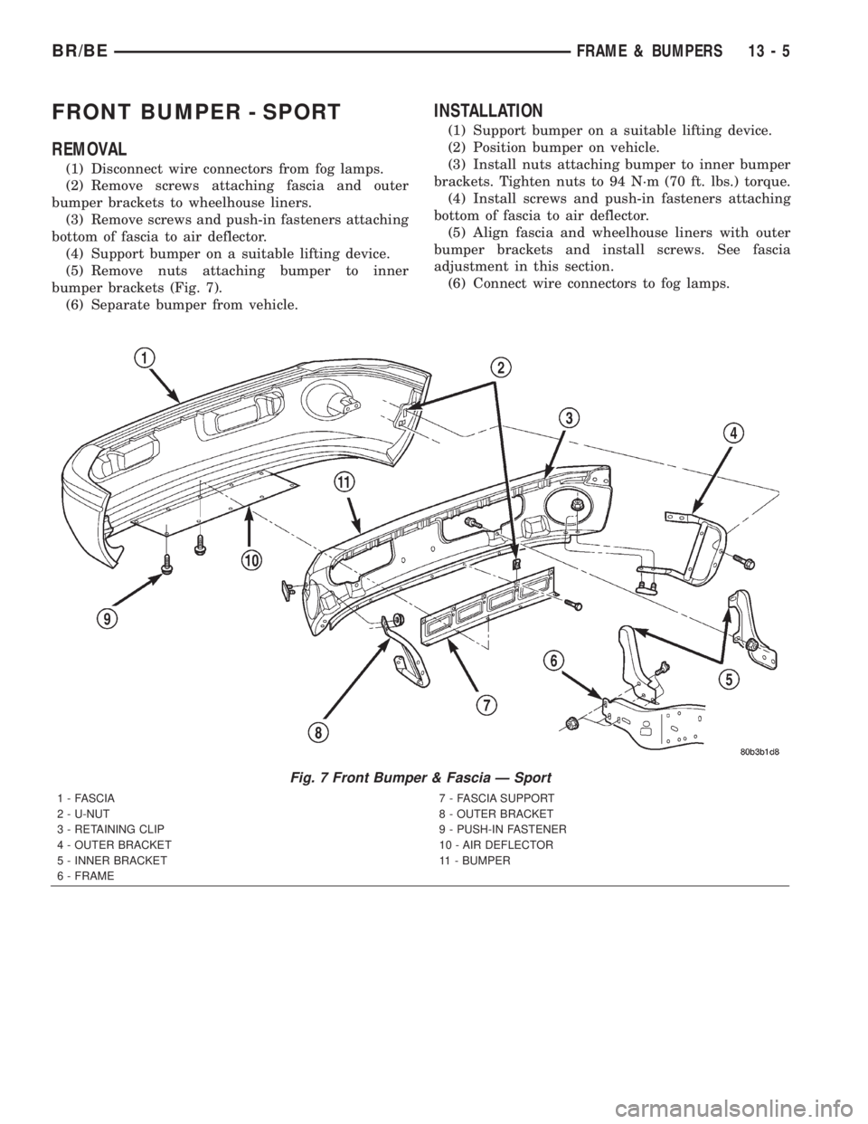 DODGE RAM 2002 Service Repair Manual FRONT BUMPER - SPORT
REMOVAL
(1) Disconnect wire connectors from fog lamps.
(2) Remove screws attaching fascia and outer
bumper brackets to wheelhouse liners.
(3) Remove screws and push-in fasteners a DODGE RAM 2002 Service Repair Manual FRONT BUMPER - SPORT
REMOVAL
(1) Disconnect wire connectors from fog lamps.
(2) Remove screws attaching fascia and outer
bumper brackets to wheelhouse liners.
(3) Remove screws and push-in fasteners a