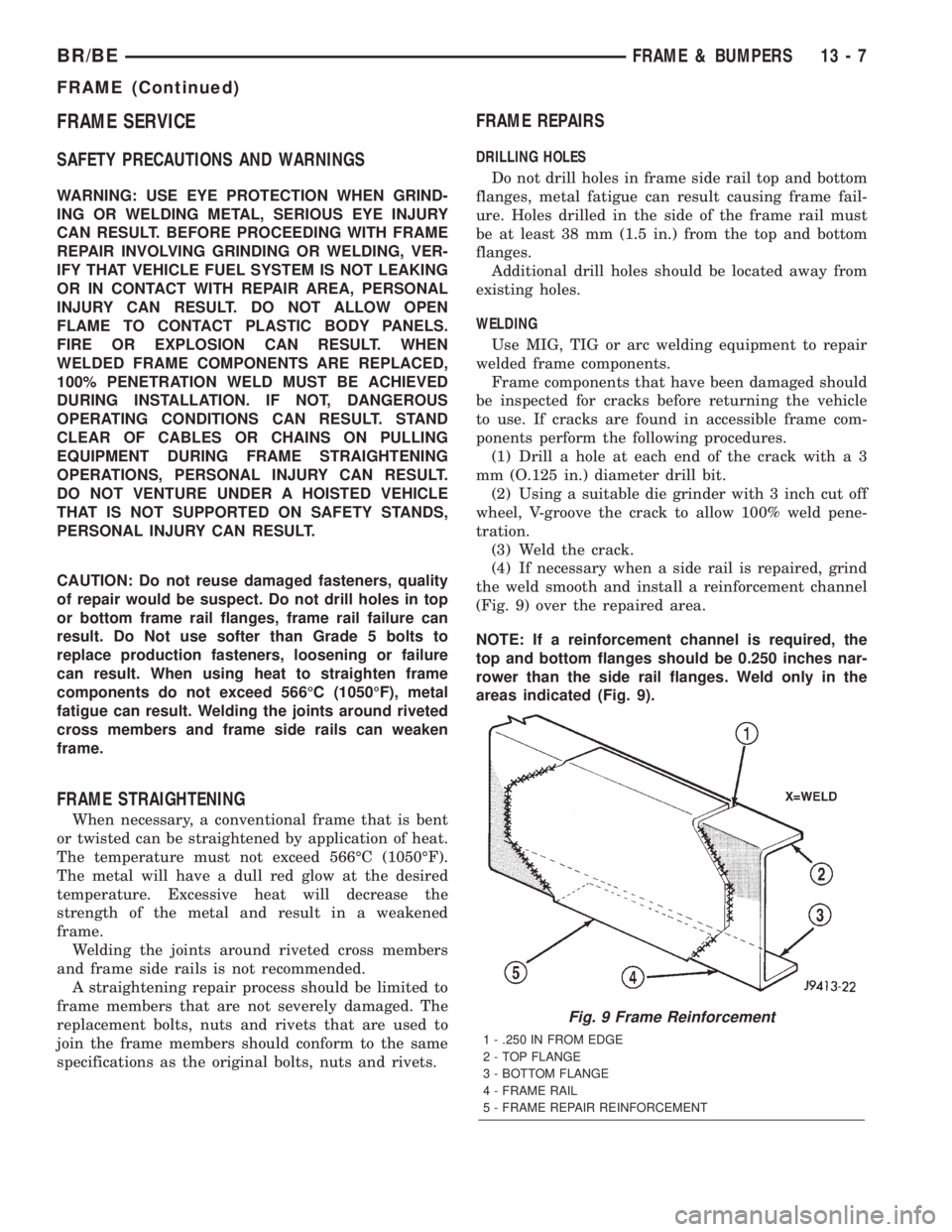 DODGE RAM 2002 Service Repair Manual FRAME SERVICE
SAFETY PRECAUTIONS AND WARNINGS
WARNING: USE EYE PROTECTION WHEN GRIND-
ING OR WELDING METAL, SERIOUS EYE INJURY
CAN RESULT. BEFORE PROCEEDING WITH FRAME
REPAIR INVOLVING GRINDING OR WEL DODGE RAM 2002 Service Repair Manual FRAME SERVICE
SAFETY PRECAUTIONS AND WARNINGS
WARNING: USE EYE PROTECTION WHEN GRIND-
ING OR WELDING METAL, SERIOUS EYE INJURY
CAN RESULT. BEFORE PROCEEDING WITH FRAME
REPAIR INVOLVING GRINDING OR WEL
