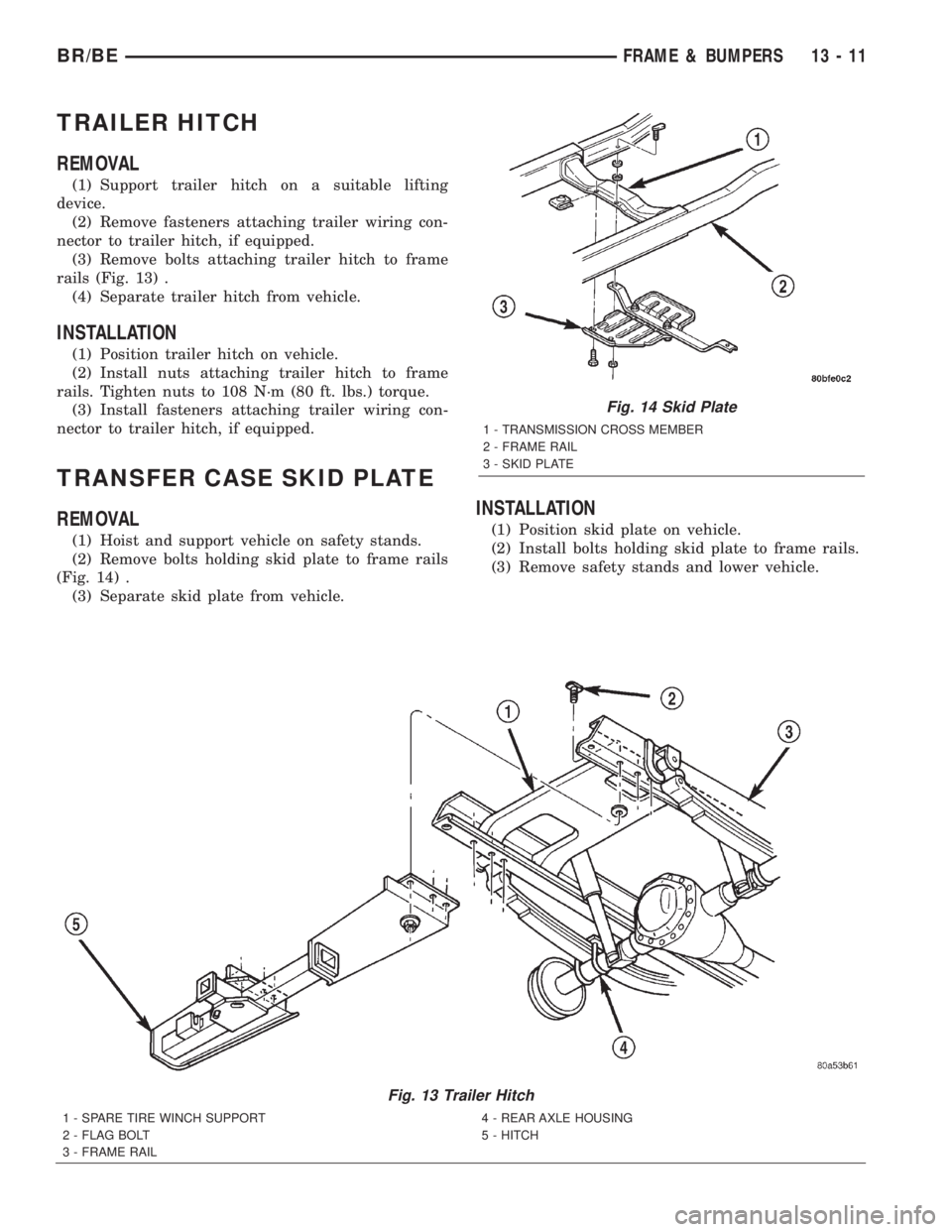DODGE RAM 2002 Service Repair Manual TRAILER HITCH
REMOVAL
(1) Support trailer hitch on a suitable lifting
device.
(2) Remove fasteners attaching trailer wiring con-
nector to trailer hitch, if equipped.
(3) Remove bolts attaching traile DODGE RAM 2002 Service Repair Manual TRAILER HITCH
REMOVAL
(1) Support trailer hitch on a suitable lifting
device.
(2) Remove fasteners attaching trailer wiring con-
nector to trailer hitch, if equipped.
(3) Remove bolts attaching traile