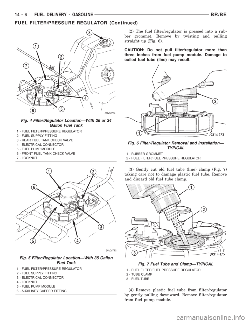 DODGE RAM 2002 Service Repair Manual (2) The fuel filter/regulator is pressed into a rub-
ber grommet. Remove by twisting and pulling
straight up (Fig. 6).
CAUTION: Do not pull filter/regulator more than
three inches from fuel pump modul DODGE RAM 2002 Service Repair Manual (2) The fuel filter/regulator is pressed into a rub-
ber grommet. Remove by twisting and pulling
straight up (Fig. 6).
CAUTION: Do not pull filter/regulator more than
three inches from fuel pump modul