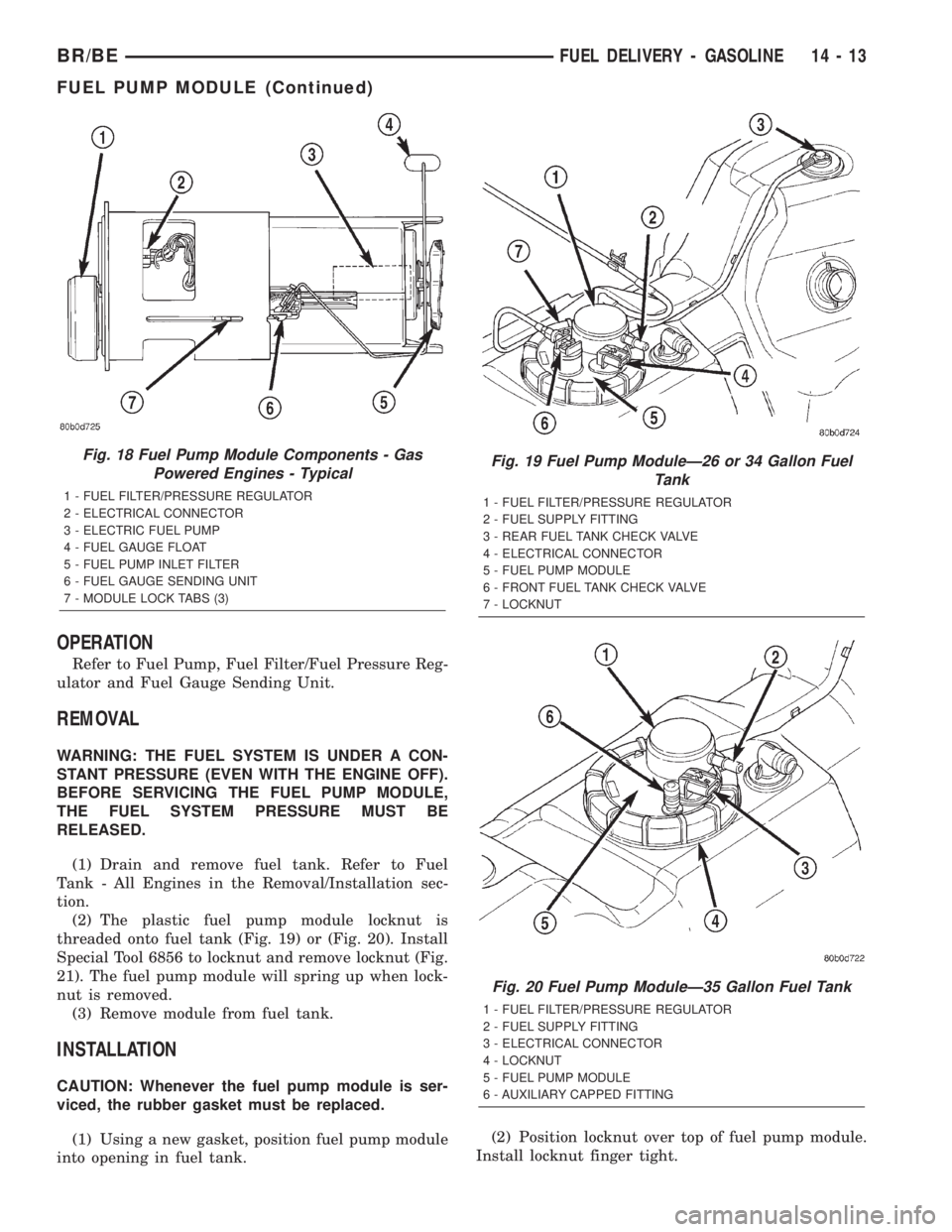 DODGE RAM 2002 Service Repair Manual OPERATION
Refer to Fuel Pump, Fuel Filter/Fuel Pressure Reg-
ulator and Fuel Gauge Sending Unit.
REMOVAL
WARNING: THE FUEL SYSTEM IS UNDER A CON-
STANT PRESSURE (EVEN WITH THE ENGINE OFF).
BEFORE SERV DODGE RAM 2002 Service Repair Manual OPERATION
Refer to Fuel Pump, Fuel Filter/Fuel Pressure Reg-
ulator and Fuel Gauge Sending Unit.
REMOVAL
WARNING: THE FUEL SYSTEM IS UNDER A CON-
STANT PRESSURE (EVEN WITH THE ENGINE OFF).
BEFORE SERV