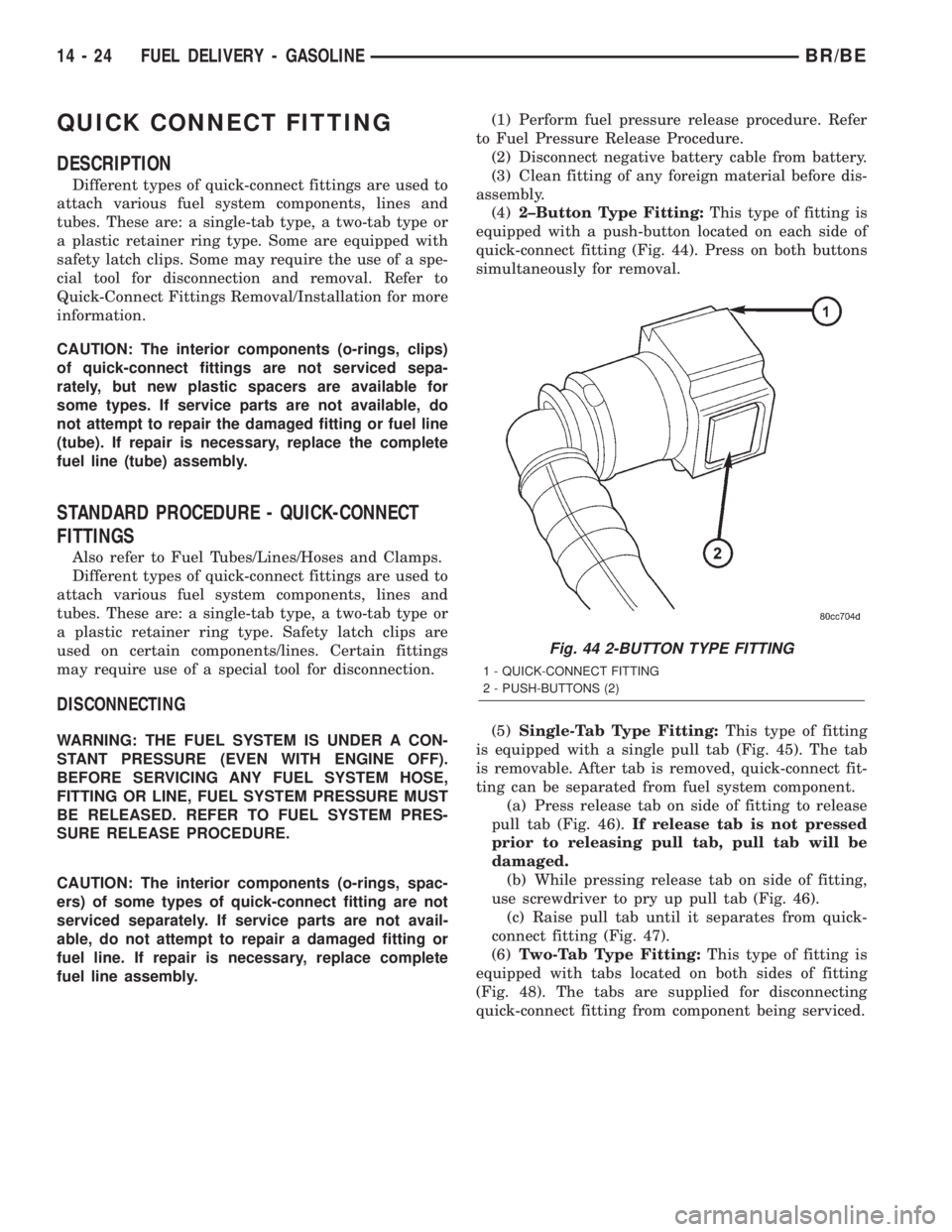DODGE RAM 2002 Service Repair Manual QUICK CONNECT FITTING
DESCRIPTION
Different types of quick-connect fittings are used to
attach various fuel system components, lines and
tubes. These are: a single-tab type, a two-tab type or
a plasti DODGE RAM 2002 Service Repair Manual QUICK CONNECT FITTING
DESCRIPTION
Different types of quick-connect fittings are used to
attach various fuel system components, lines and
tubes. These are: a single-tab type, a two-tab type or
a plasti