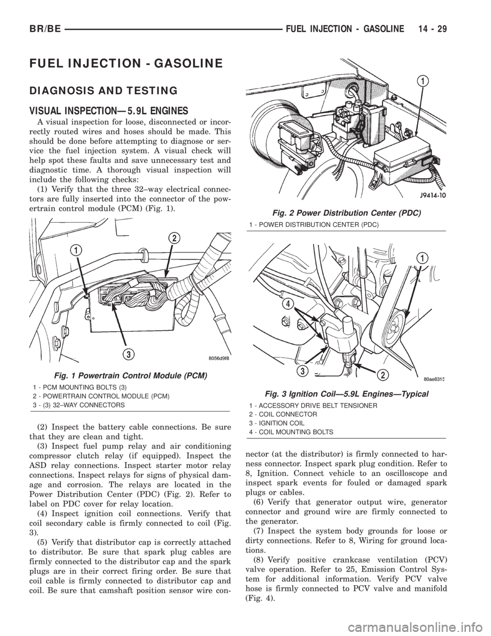 DODGE RAM 2002 Service Repair Manual FUEL INJECTION - GASOLINE
DIAGNOSIS AND TESTING
VISUAL INSPECTIONÐ5.9L ENGINES
A visual inspection for loose, disconnected or incor-
rectly routed wires and hoses should be made. This
should be done DODGE RAM 2002 Service Repair Manual FUEL INJECTION - GASOLINE
DIAGNOSIS AND TESTING
VISUAL INSPECTIONÐ5.9L ENGINES
A visual inspection for loose, disconnected or incor-
rectly routed wires and hoses should be made. This
should be done