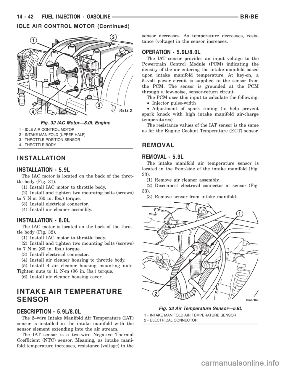 DODGE RAM 2002 Service Repair Manual INSTALLATION
INSTALLATION - 5.9L
The IAC motor is located on the back of the throt-
tle body (Fig. 31).
(1) Install IAC motor to throttle body.
(2) Install and tighten two mounting bolts (screws)
to 7 DODGE RAM 2002 Service Repair Manual INSTALLATION
INSTALLATION - 5.9L
The IAC motor is located on the back of the throt-
tle body (Fig. 31).
(1) Install IAC motor to throttle body.
(2) Install and tighten two mounting bolts (screws)
to 7