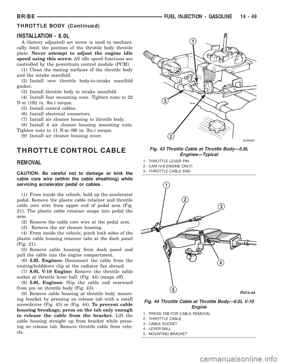 DODGE RAM 2002  Service Repair Manual INSTALLATION - 8.0L
A (factory adjusted) set screw is used to mechani-
cally limit the position of the throttle body throttle
plate.Never attempt to adjust the engine idle
speed using this screw.All i