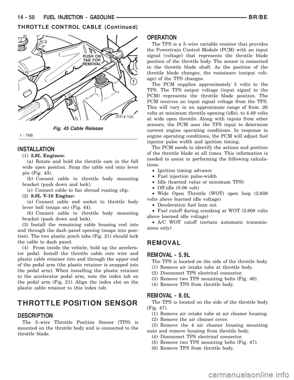 DODGE RAM 2002  Service Repair Manual INSTALLATION
(1)5.9L Engines:
(a) Rotate and hold the throttle cam in the full
wide open position. Snap the cable end onto lever
pin (Fig. 43).
(b) Connect cable to throttle body mounting
bracket (pus