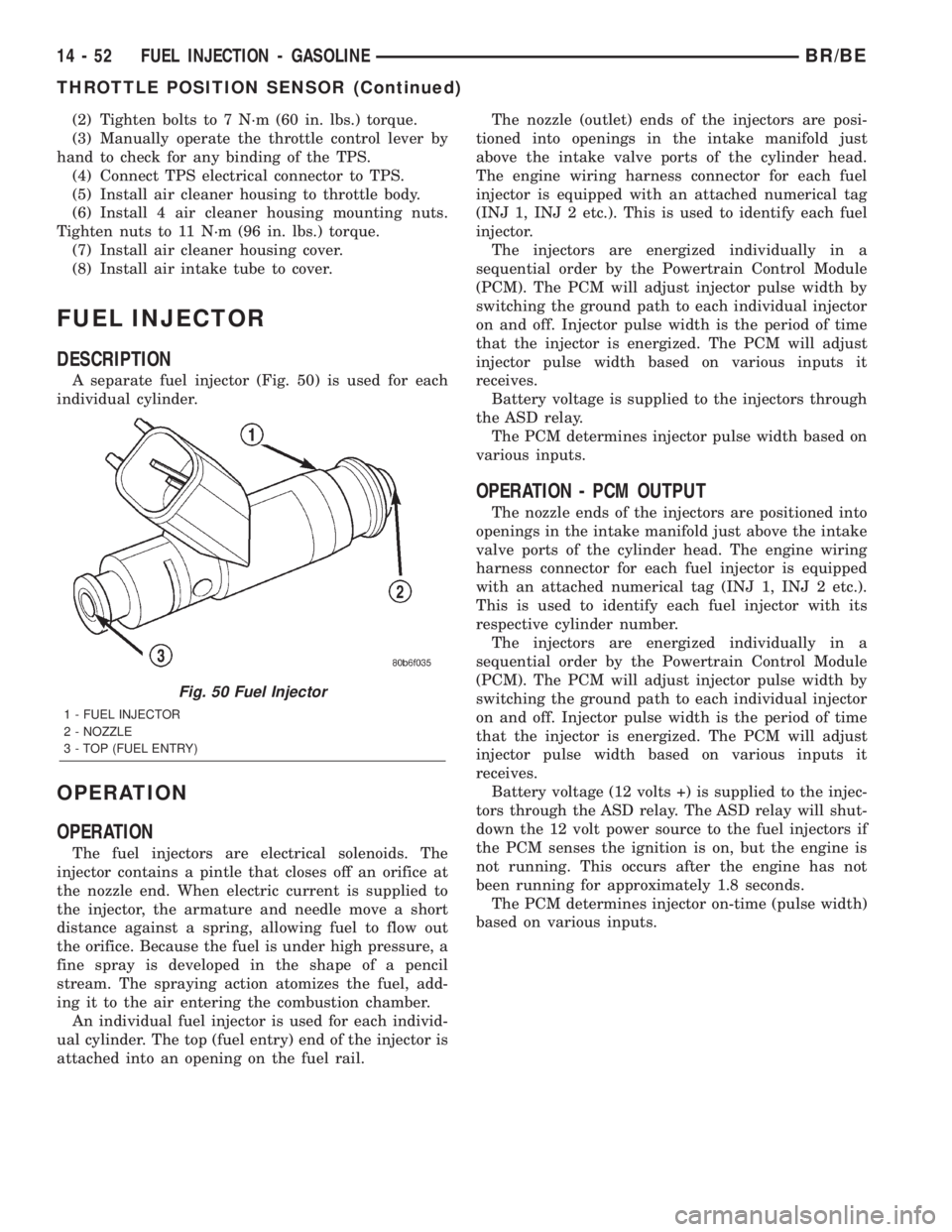 DODGE RAM 2002  Service Repair Manual (2) Tighten bolts to 7 N´m (60 in. lbs.) torque.
(3) Manually operate the throttle control lever by
hand to check for any binding of the TPS.
(4) Connect TPS electrical connector to TPS.
(5) Install 