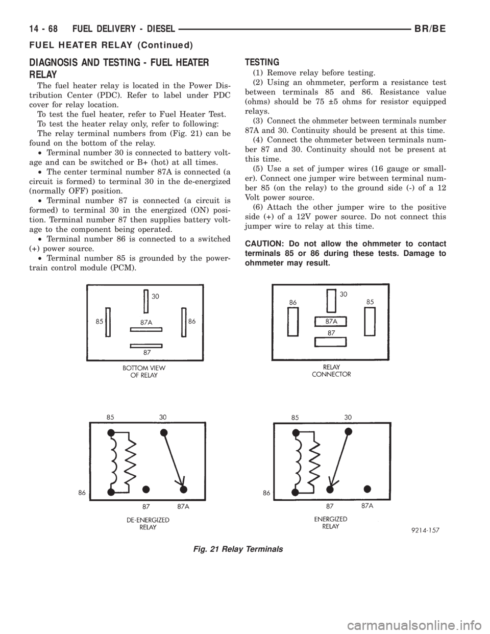 DODGE RAM 2002  Service Repair Manual DIAGNOSIS AND TESTING - FUEL HEATER
RELAY
The fuel heater relay is located in the Power Dis-
tribution Center (PDC). Refer to label under PDC
cover for relay location.
To test the fuel heater, refer t