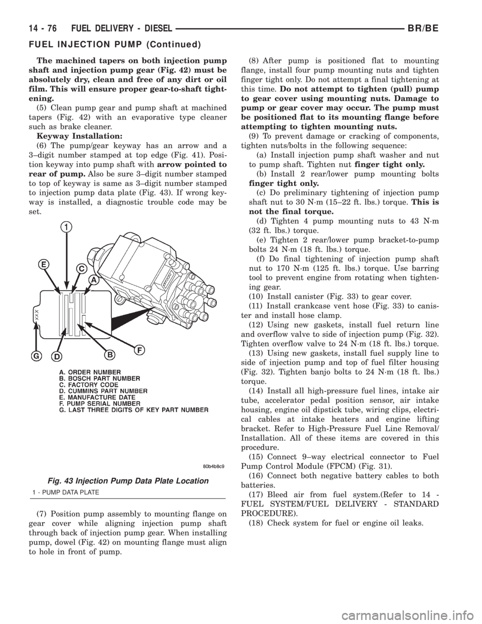DODGE RAM 2002  Service Repair Manual The machined tapers on both injection pump
shaft and injection pump gear (Fig. 42) must be
absolutely dry, clean and free of any dirt or oil
film. This will ensure proper gear-to-shaft tight-
ening.
(