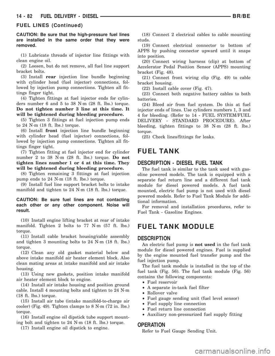 DODGE RAM 2002 Service Repair Manual CAUTION: Be sure that the high-pressure fuel lines
are installed in the same order that they were
removed.
(1) Lubricate threads of injector line fittings with
clean engine oil.
(2) Loosen, but do not DODGE RAM 2002 Service Repair Manual CAUTION: Be sure that the high-pressure fuel lines
are installed in the same order that they were
removed.
(1) Lubricate threads of injector line fittings with
clean engine oil.
(2) Loosen, but do not